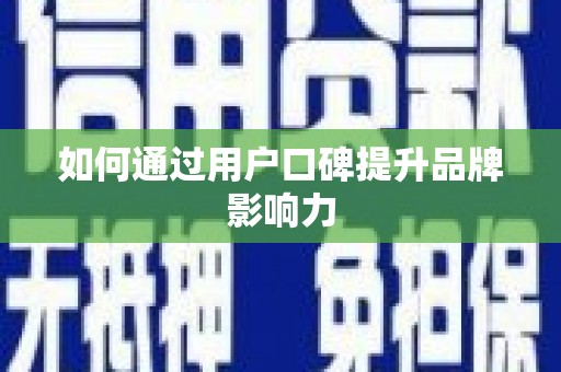 站前如何通过用户口碑提升品牌影响力