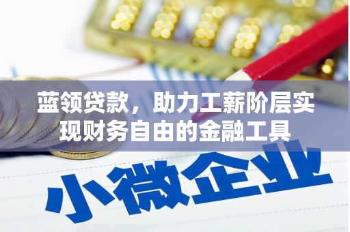 站前蓝领贷款，助力工薪阶层实现财务自由的金融工具