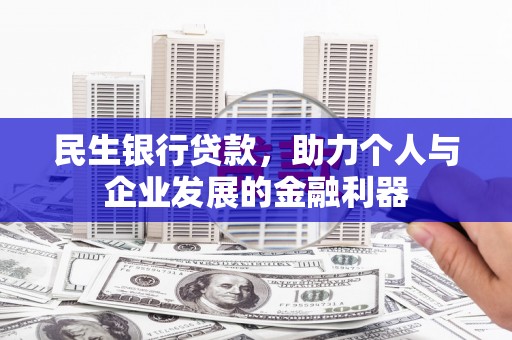 站前民生银行贷款，助力个人与企业发展的金融利器