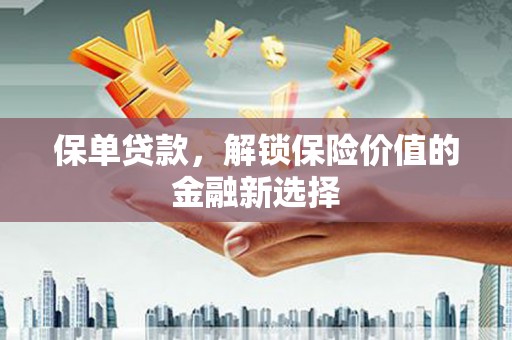 站前保单贷款，解锁保险价值的金融新选择