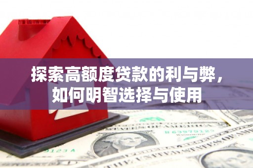 站前探索高额度贷款的利与弊，如何明智选择与使用