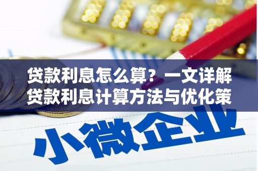 站前贷款利息怎么算？一文详解贷款利息计算方法与优化策略