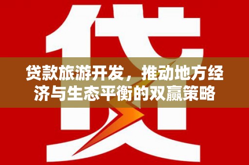 站前贷款旅游开发，推动地方经济与生态平衡的双赢策略