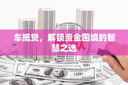 站前车抵贷，解锁资金困境的智慧之选