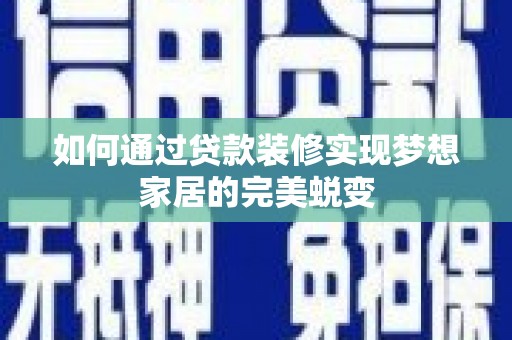 站前如何通过贷款装修实现梦想家居的完美蜕变