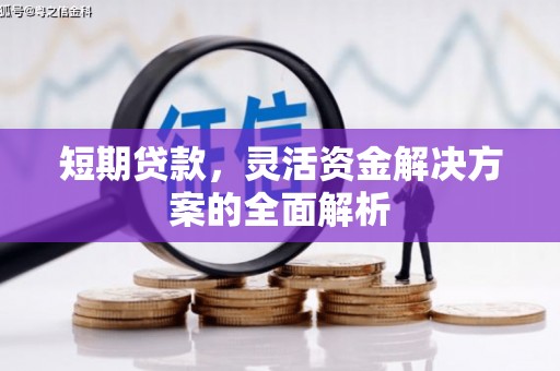 站前短期贷款，灵活资金解决方案的全面解析
