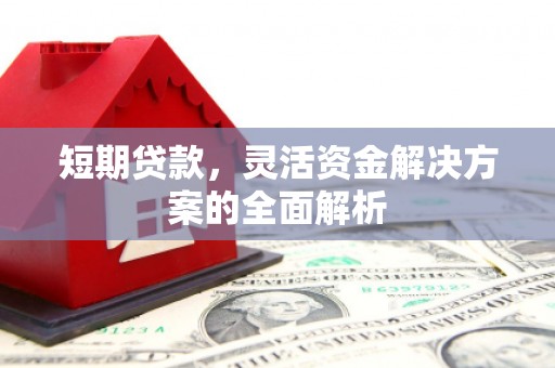 站前短期贷款，灵活资金解决方案的全面解析
