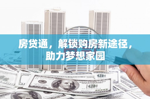 站前房贷通，解锁购房新途径，助力梦想家园