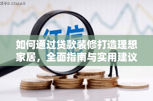 站前如何通过贷款装修打造理想家居，全面指南与实用建议