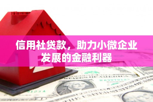 站前信用社贷款，助力小微企业发展的金融利器
