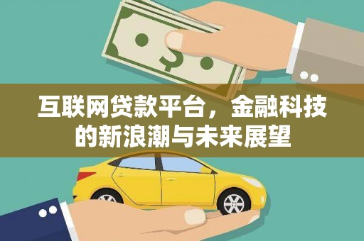 站前互联网贷款平台，金融科技的新浪潮与未来展望