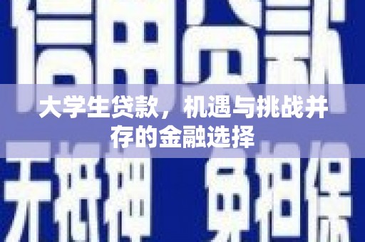 站前大学生贷款，机遇与挑战并存的金融选择