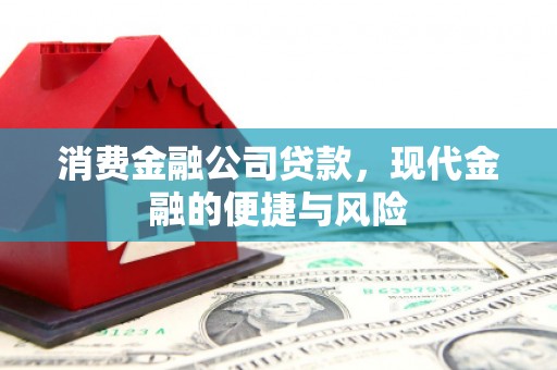 站前消费金融公司贷款，现代金融的便捷与风险