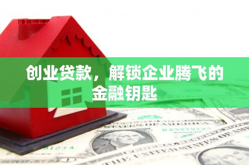 站前创业贷款，解锁企业腾飞的金融钥匙