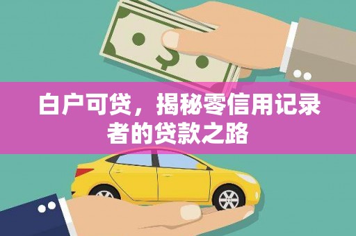 站前白户可贷，揭秘零信用记录者的贷款之路