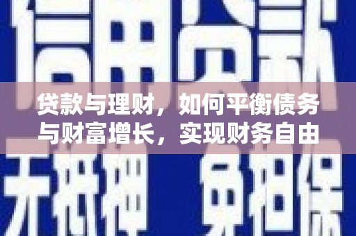 站前贷款与理财，如何平衡债务与财富增长，实现财务自由